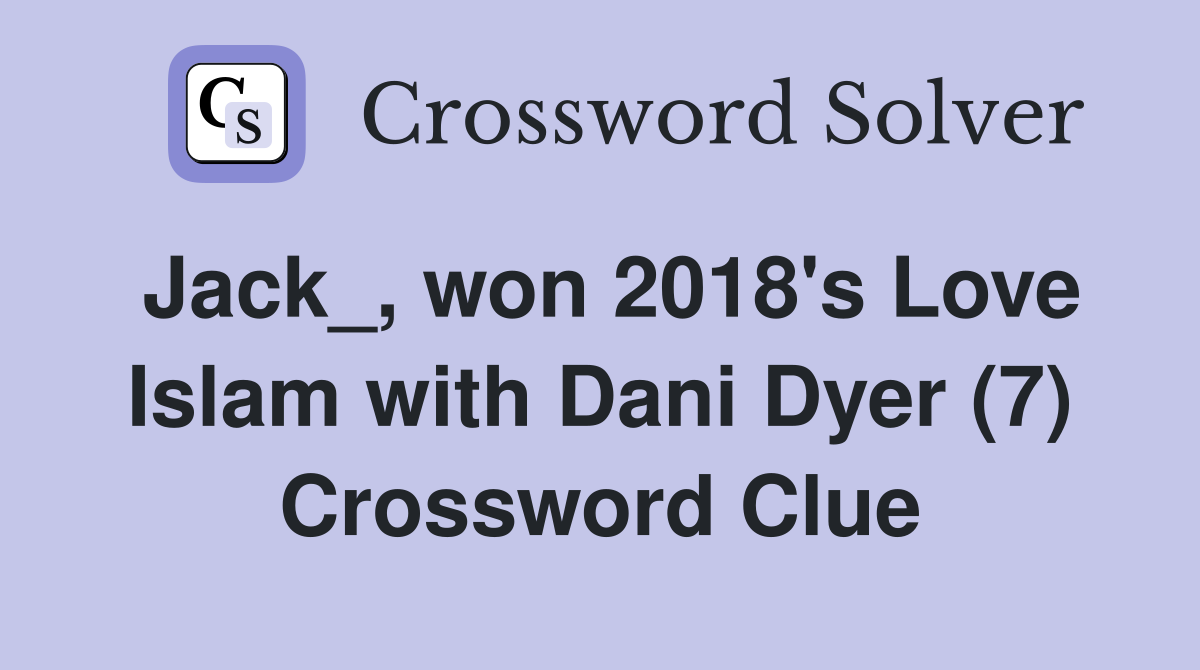 Jack_, won 2018's Love Islam with Dani Dyer (7) Crossword Clue