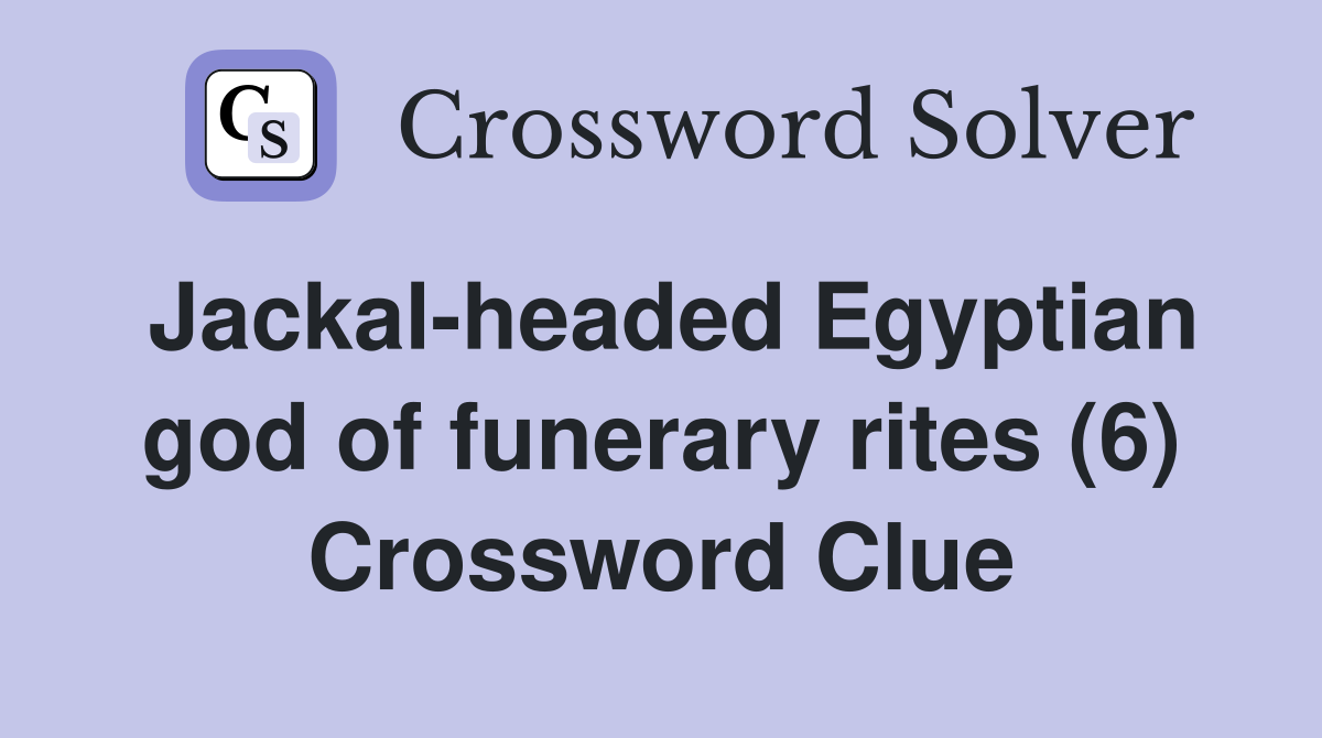 Jackal-headed Egyptian god of funerary rites (6) Crossword Clue