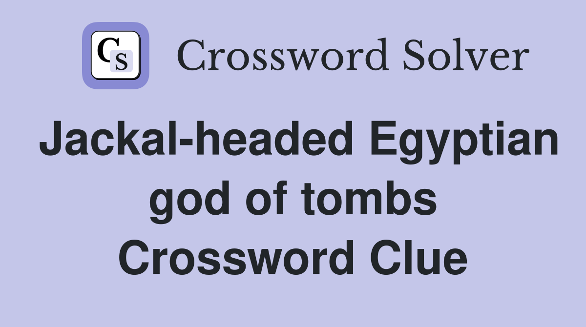 Jackal-headed Egyptian god of tombs Crossword Clue