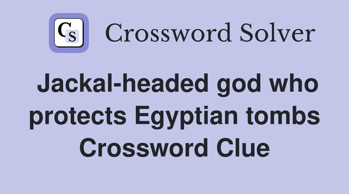 Jackal-headed god who protects Egyptian tombs Crossword Clue