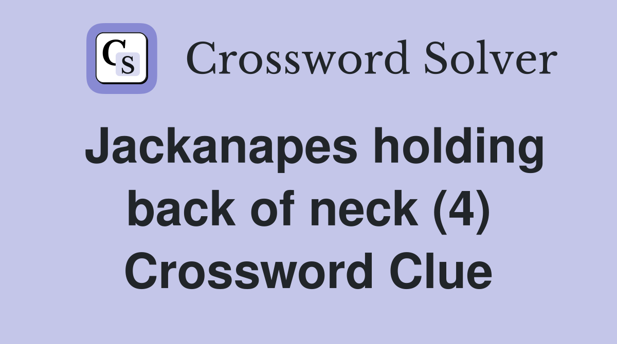 Jackanapes holding back of neck (4) Crossword Clue