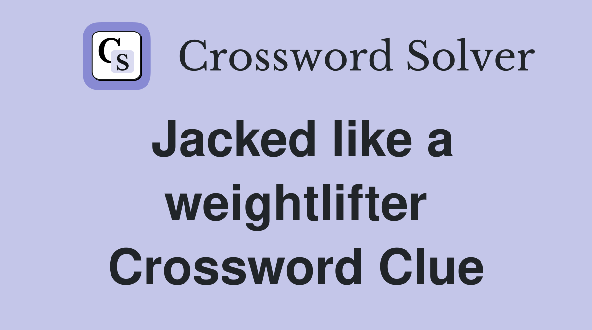 Jacked like a weightlifter Crossword Clue