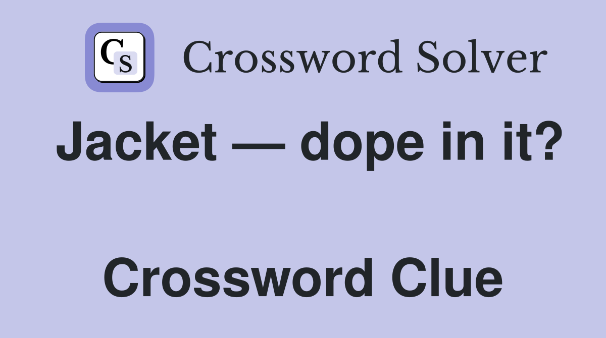 Jacket — dope in it?  Crossword Clue