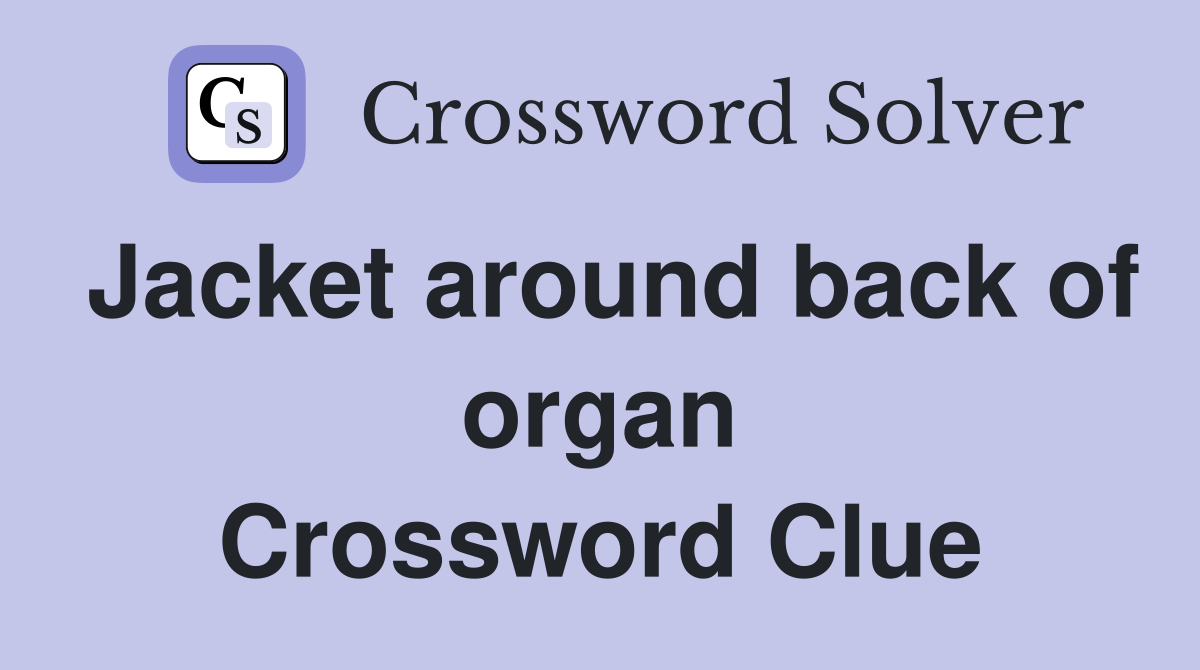 Jacket around back of organ Crossword Clue