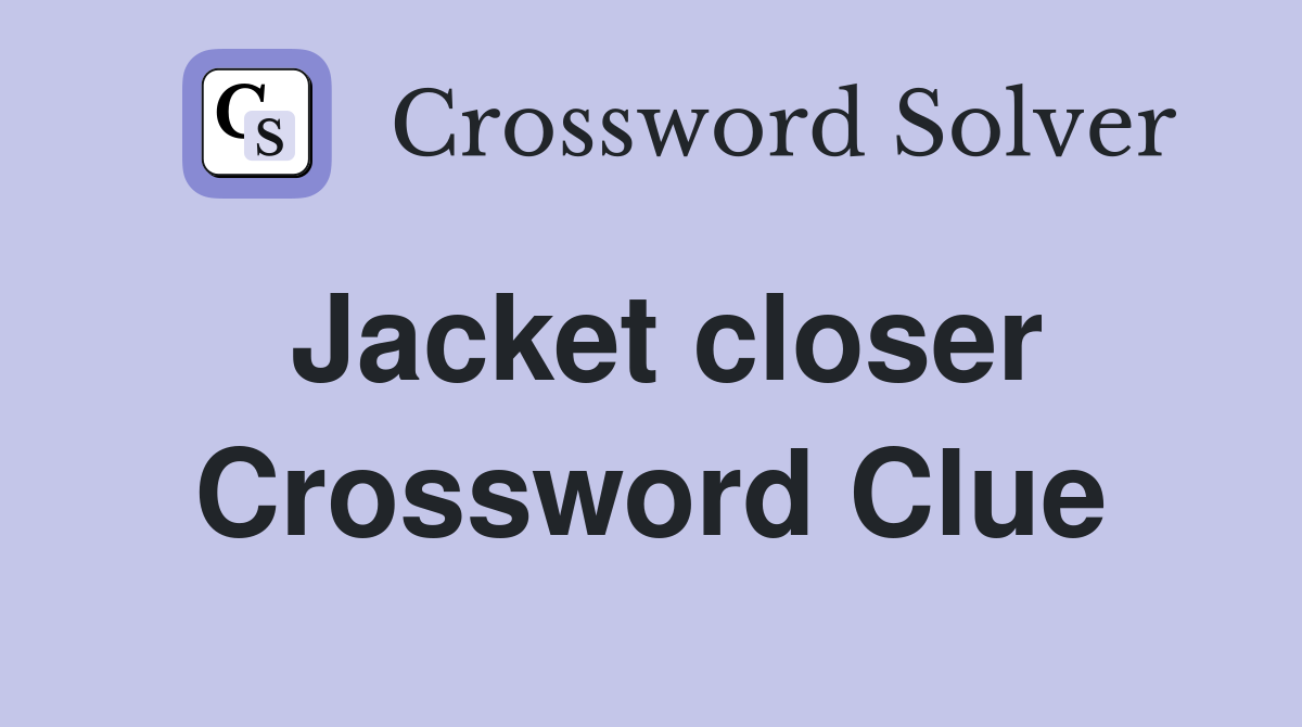 Jacket closer Crossword Clue