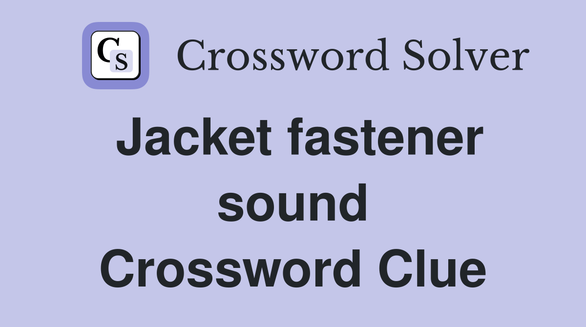 Jacket fastener sound Crossword Clue