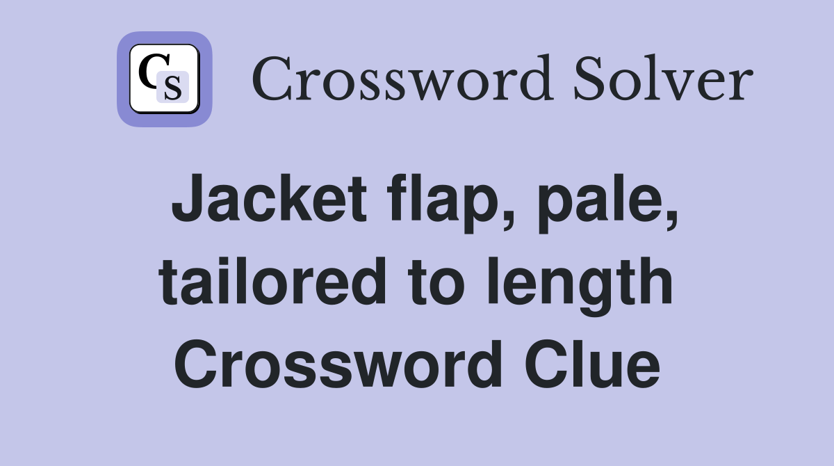 Jacket flap, pale, tailored to length Crossword Clue
