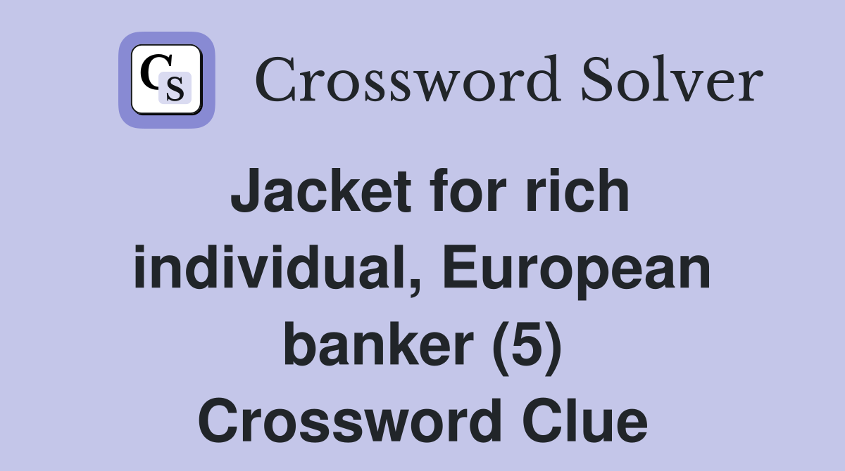 Jacket for rich individual, European banker (5) Crossword Clue