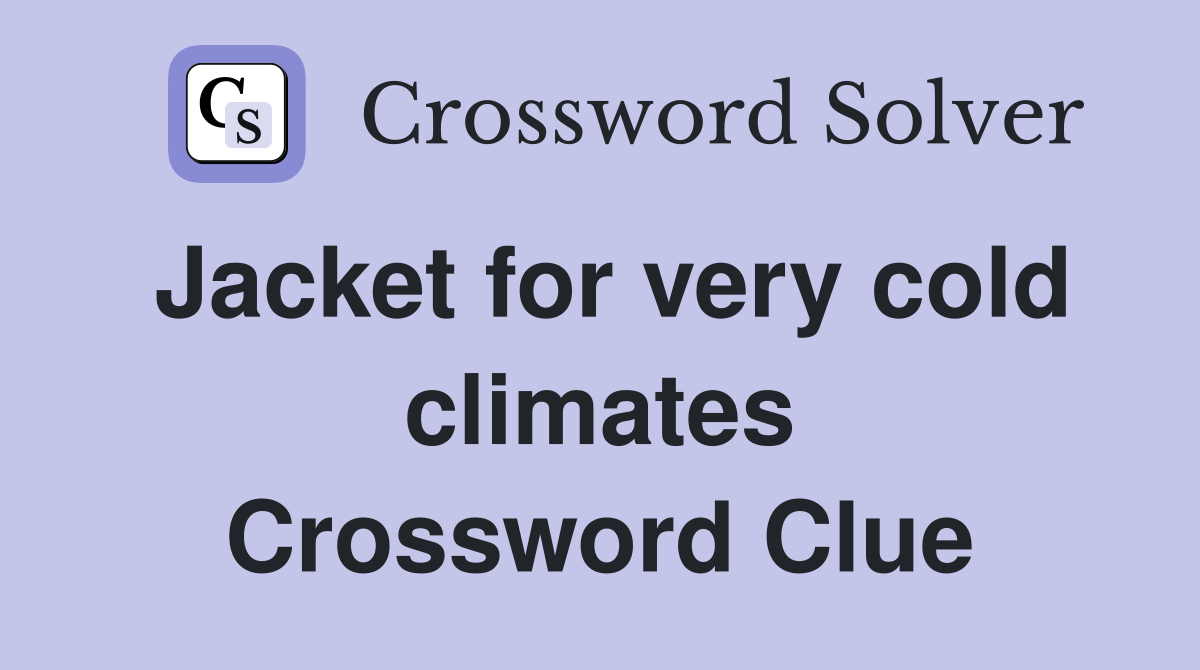 Jacket for very cold climates Crossword Clue