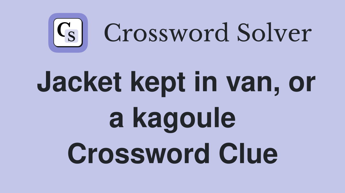 Jacket kept in van, or a kagoule Crossword Clue