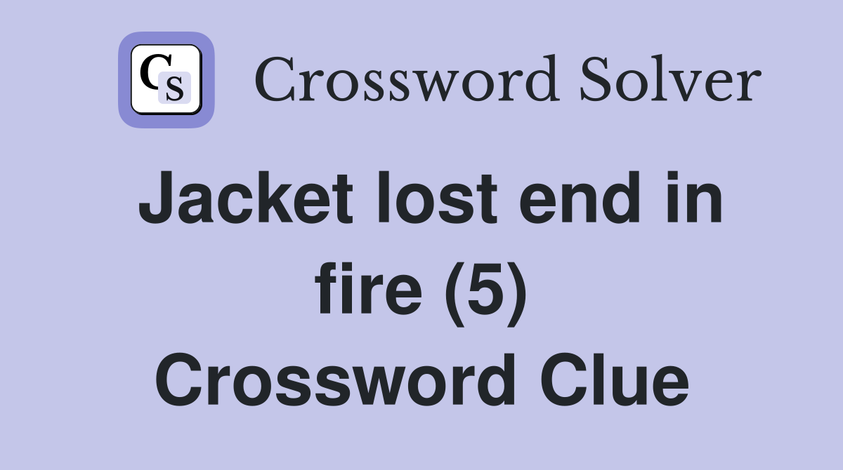 Jacket lost end in fire (5) Crossword Clue