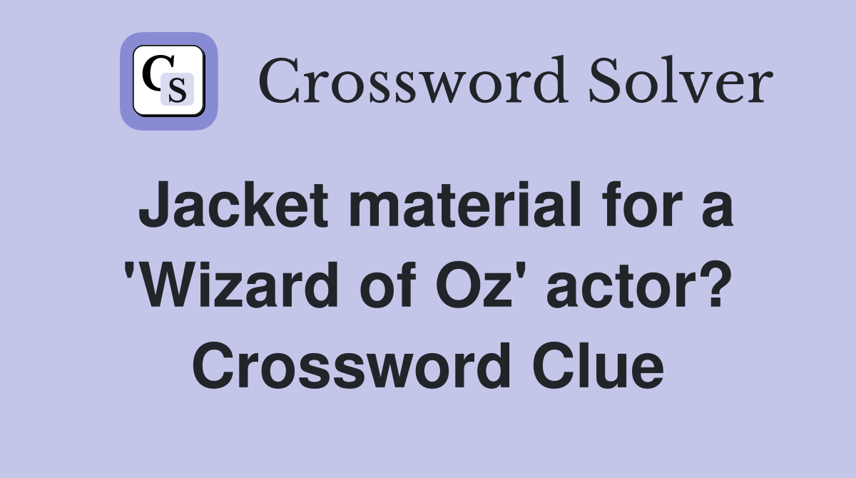 Jacket material for a 'Wizard of Oz' actor? Crossword Clue