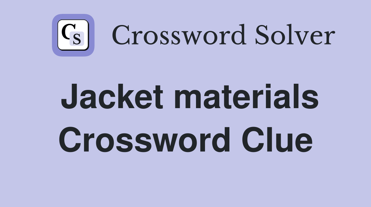 Jacket materials Crossword Clue