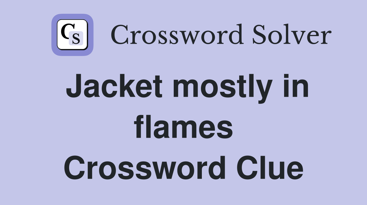 Jacket mostly in flames Crossword Clue