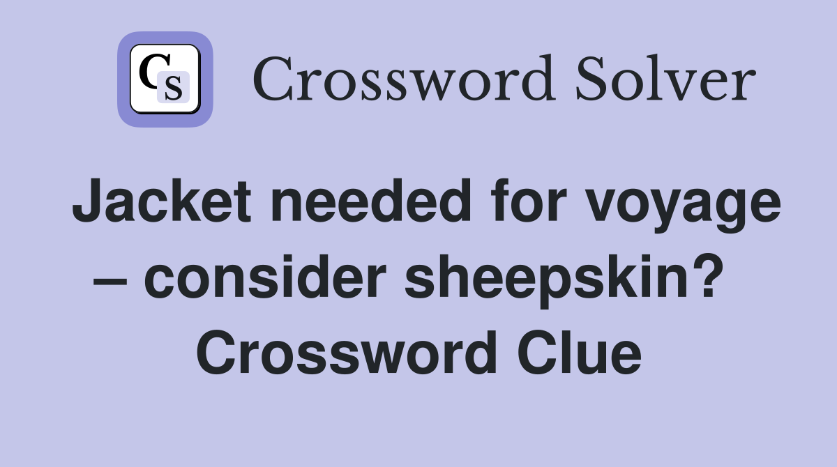 Jacket needed for voyage – consider sheepskin?  Crossword Clue