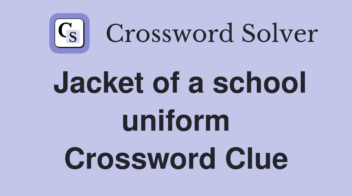 Jacket of a school uniform Crossword Clue