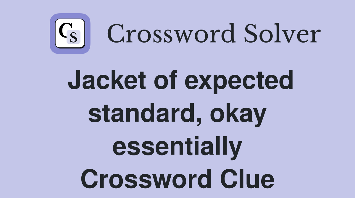 Jacket of expected standard, okay essentially Crossword Clue