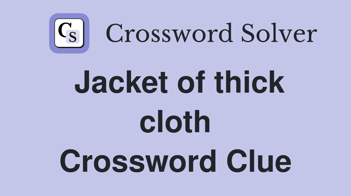 Jacket of thick cloth Crossword Clue