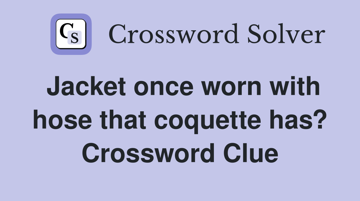 Jacket once worn with hose that coquette has? Crossword Clue