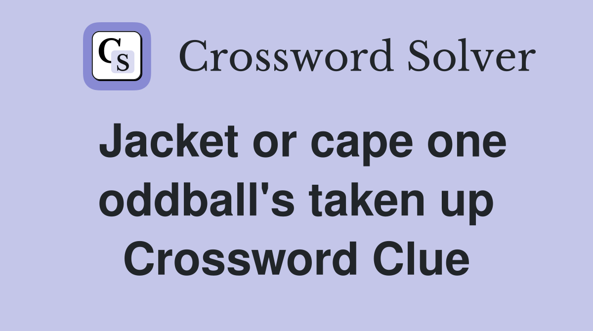 Jacket or cape one oddball's taken up Crossword Clue