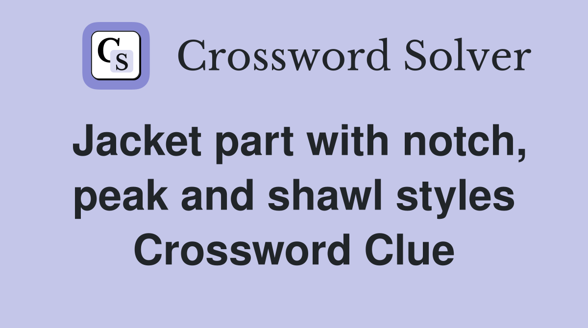 Jacket part with notch, peak and shawl styles Crossword Clue