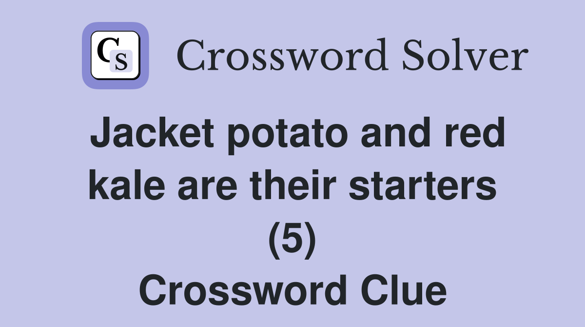 Jacket potato and red kale are their starters (5) Crossword Clue