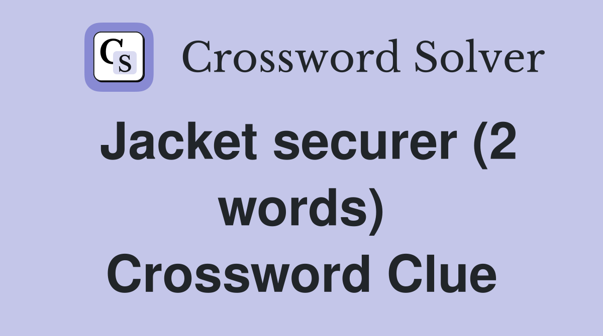 Jacket securer (2 words) Crossword Clue