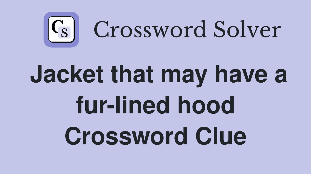 Jacket that may have a fur-lined hood Crossword Clue