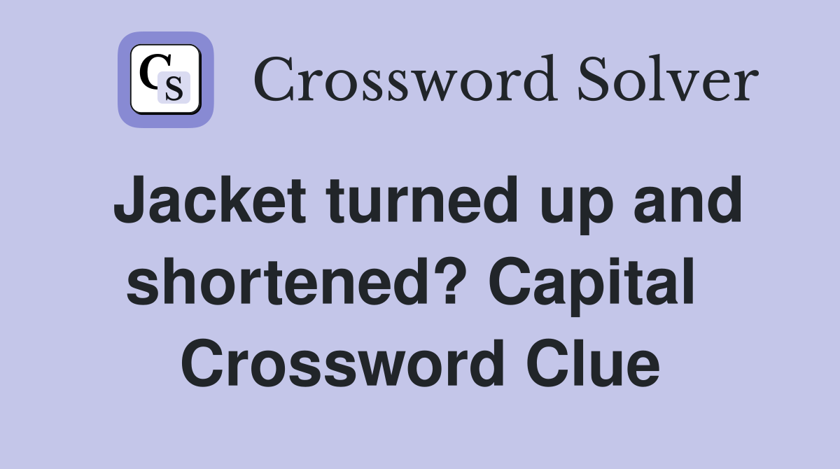 Jacket turned up and shortened? Capital  Crossword Clue