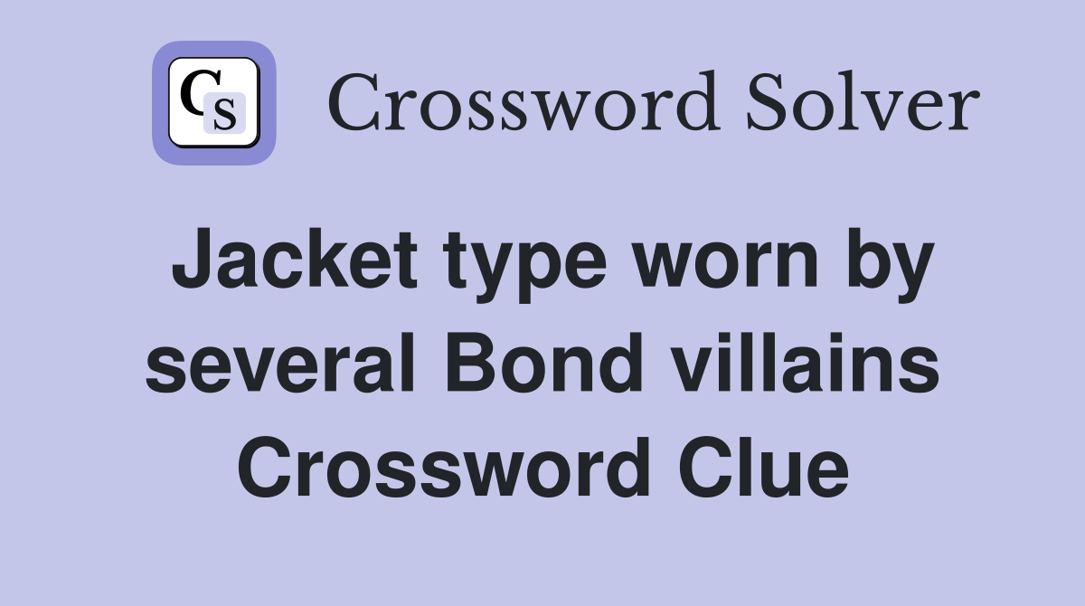 Jacket type worn by several Bond villains Crossword Clue