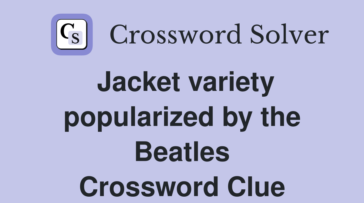 Jacket variety popularized by the Beatles Crossword Clue