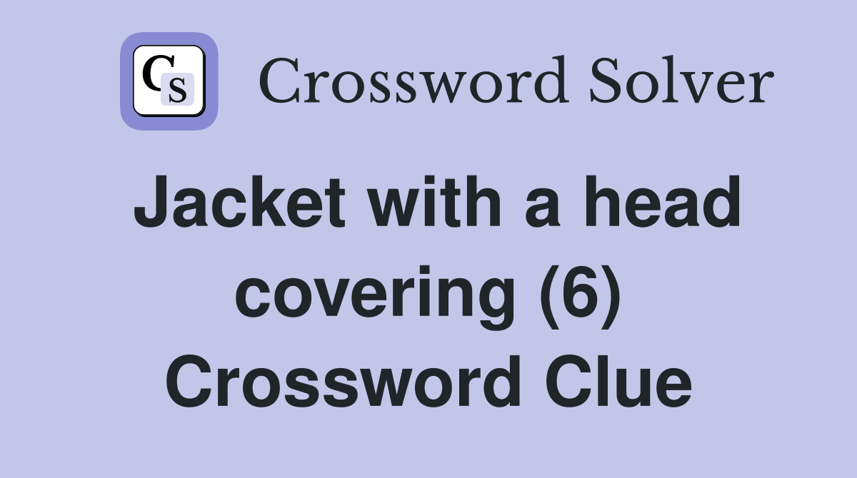 Jacket with a head covering (6) Crossword Clue