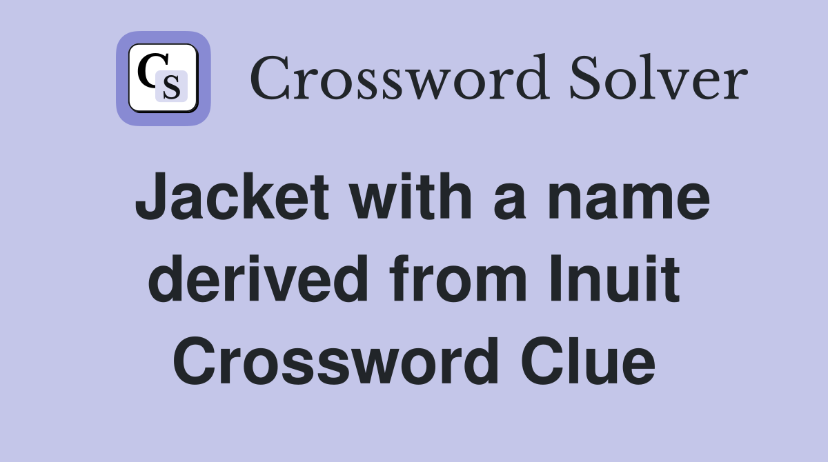 Jacket with a name derived from Inuit Crossword Clue