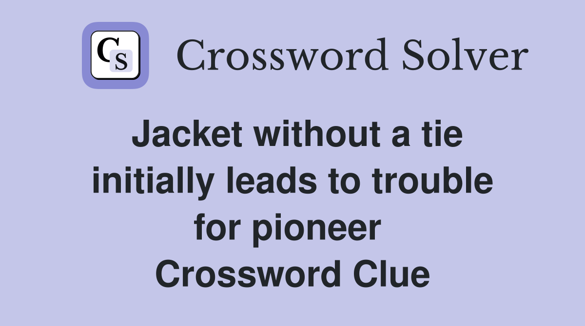 Jacket without a tie initially leads to trouble for pioneer  Crossword Clue