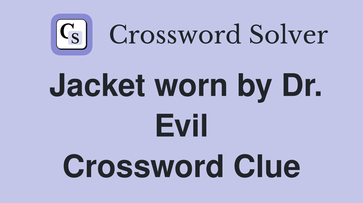 Jacket worn by Dr. Evil Crossword Clue
