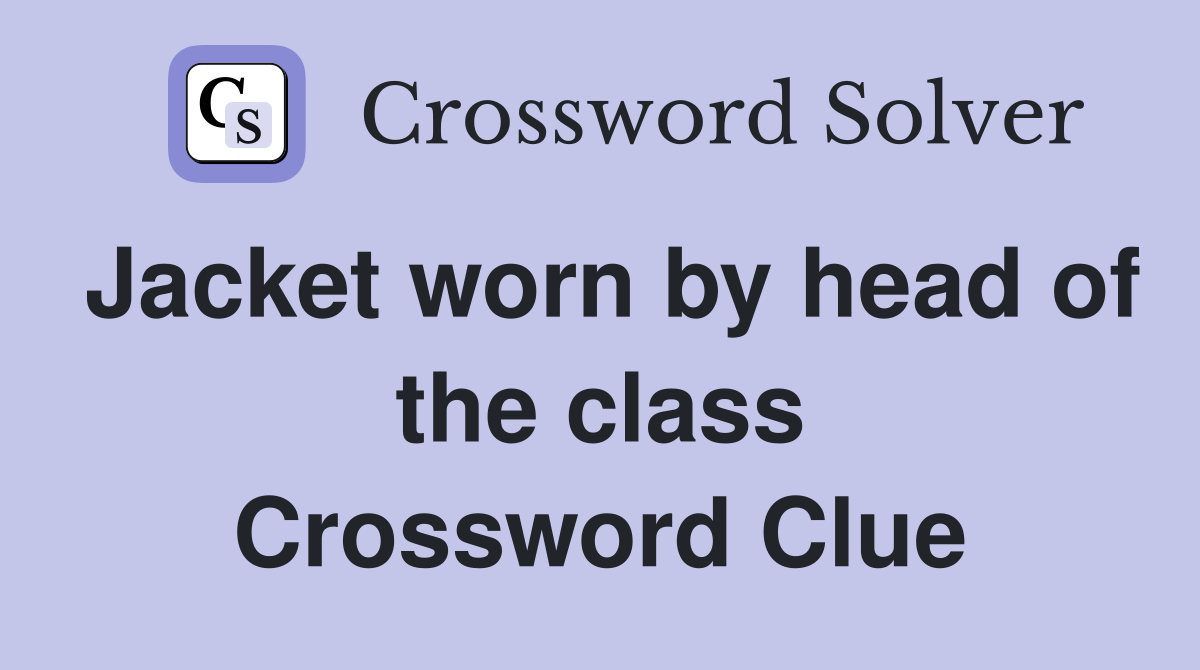 Jacket worn by head of the class Crossword Clue