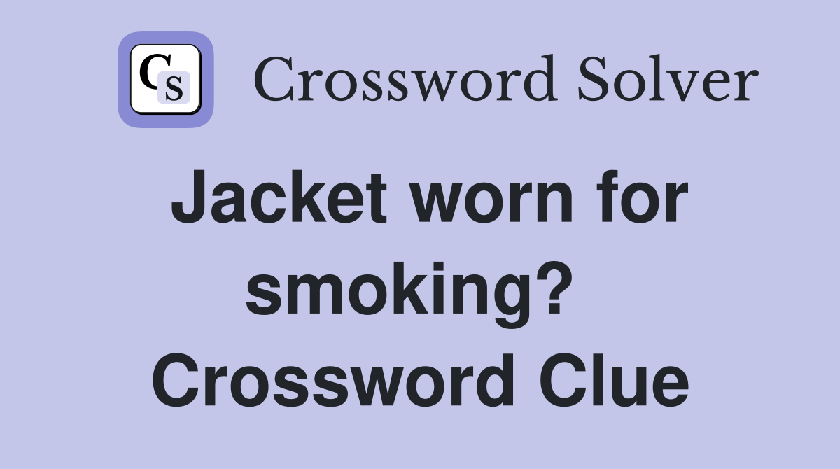 Jacket worn for smoking?  Crossword Clue