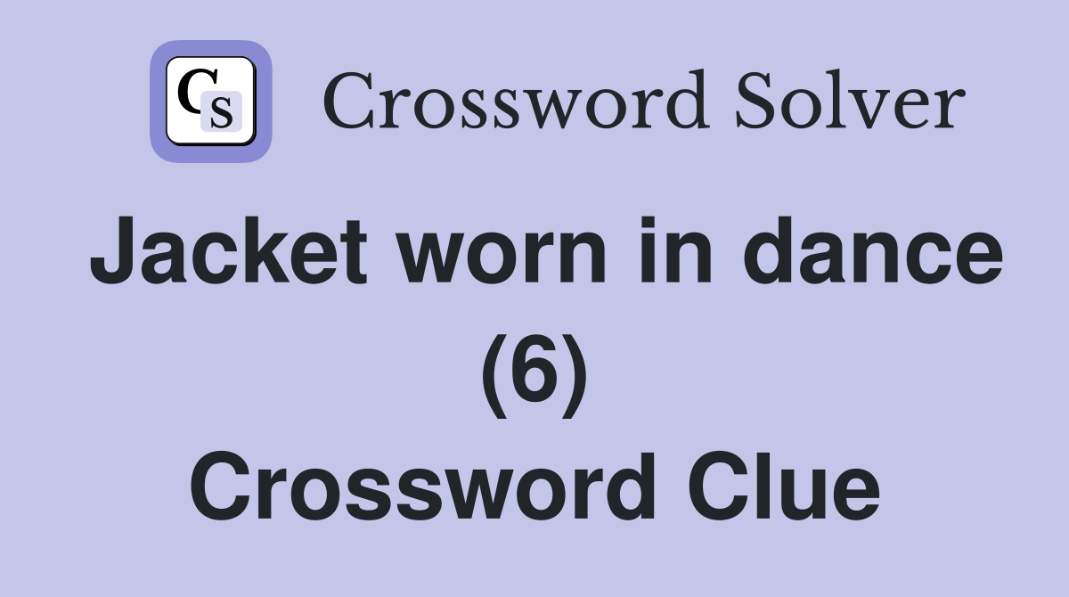 Jacket worn in dance (6) Crossword Clue