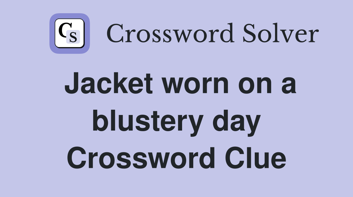 Jacket worn on a blustery day Crossword Clue