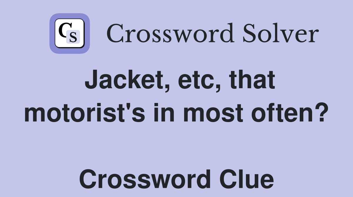 Jacket, etc, that motorist's in most often?  Crossword Clue