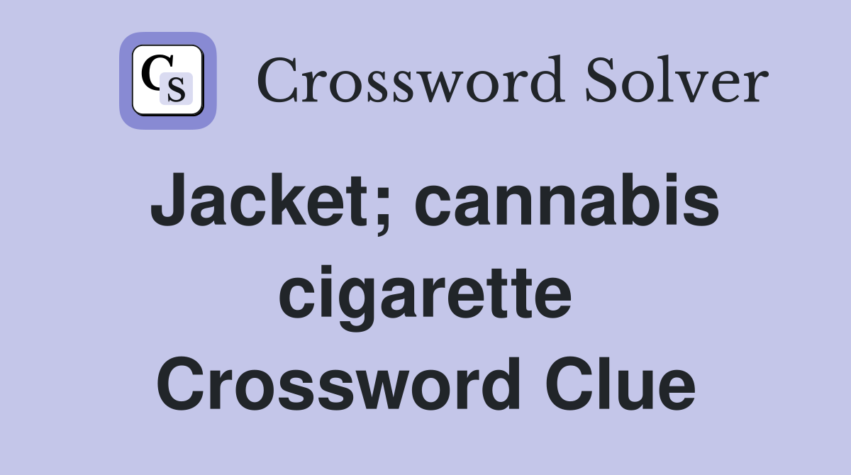 Jacket; cannabis cigarette Crossword Clue