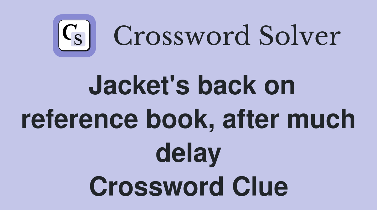 Jacket's back on reference book, after much delay Crossword Clue