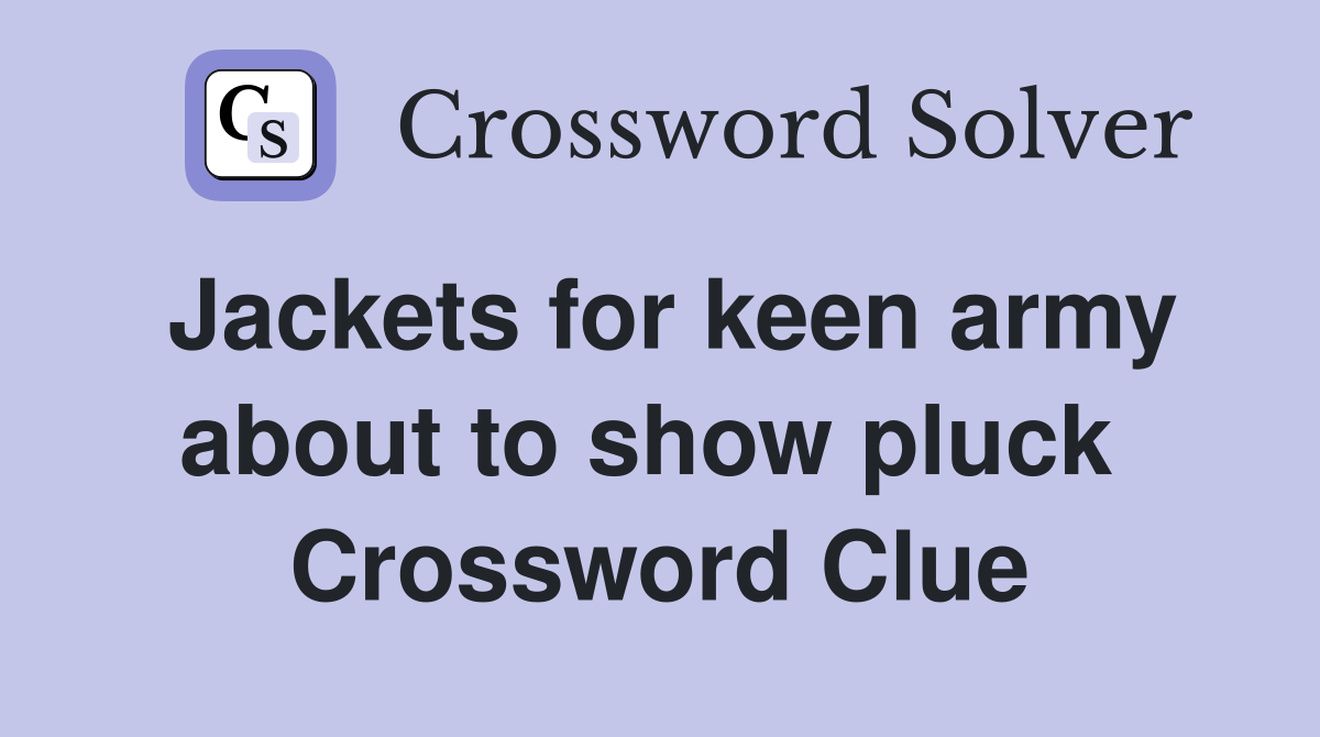 Jackets for keen army about to show pluck  Crossword Clue