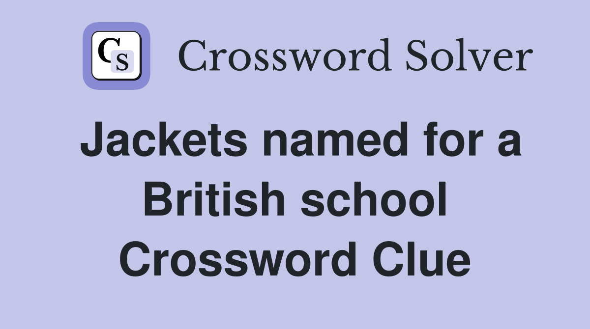 Jackets named for a British school Crossword Clue