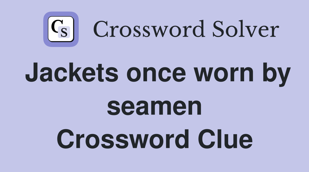 Jackets once worn by seamen Crossword Clue