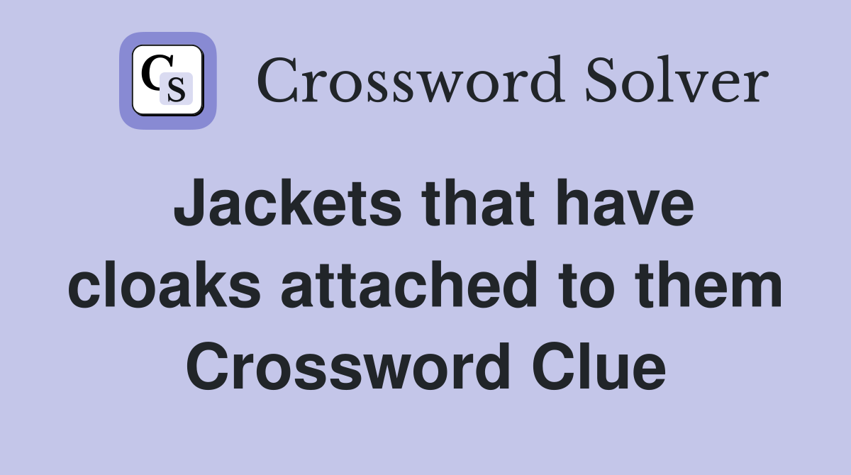 Jackets that have cloaks attached to them Crossword Clue