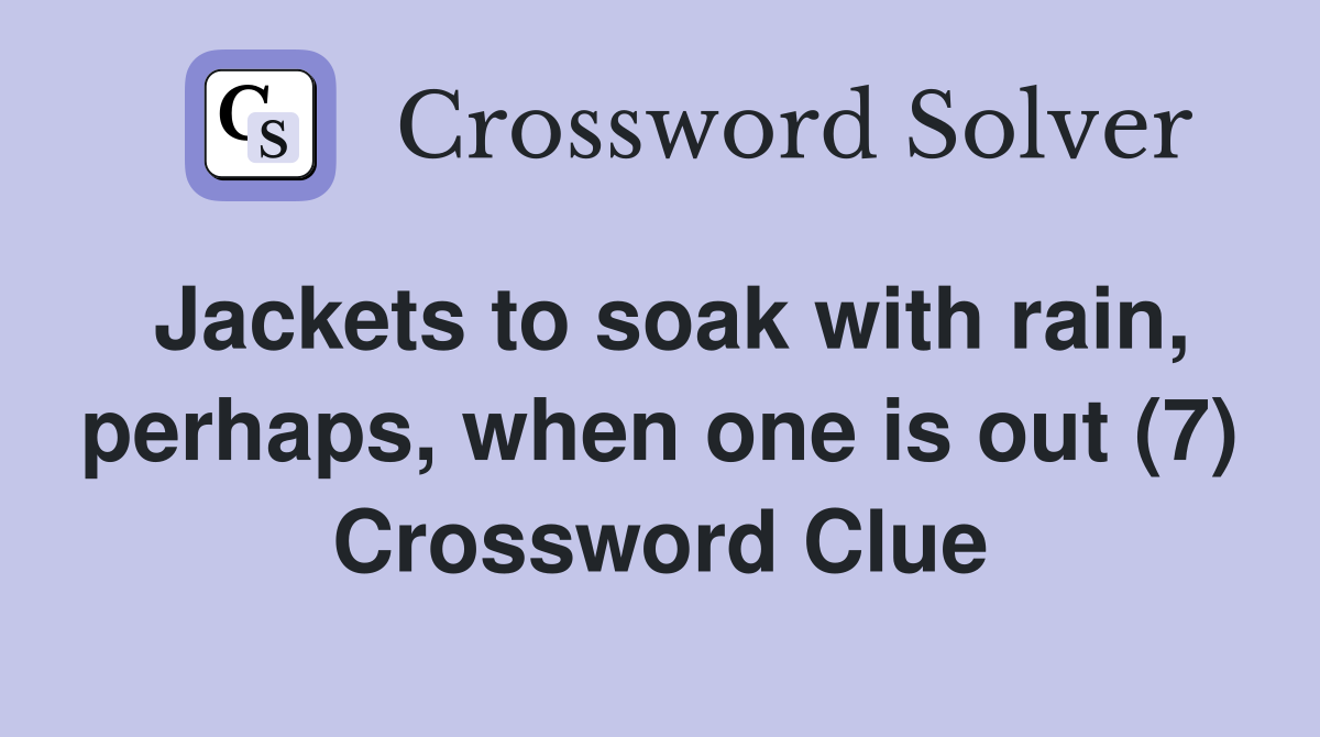 Jackets to soak with rain, perhaps, when one is out (7) Crossword Clue