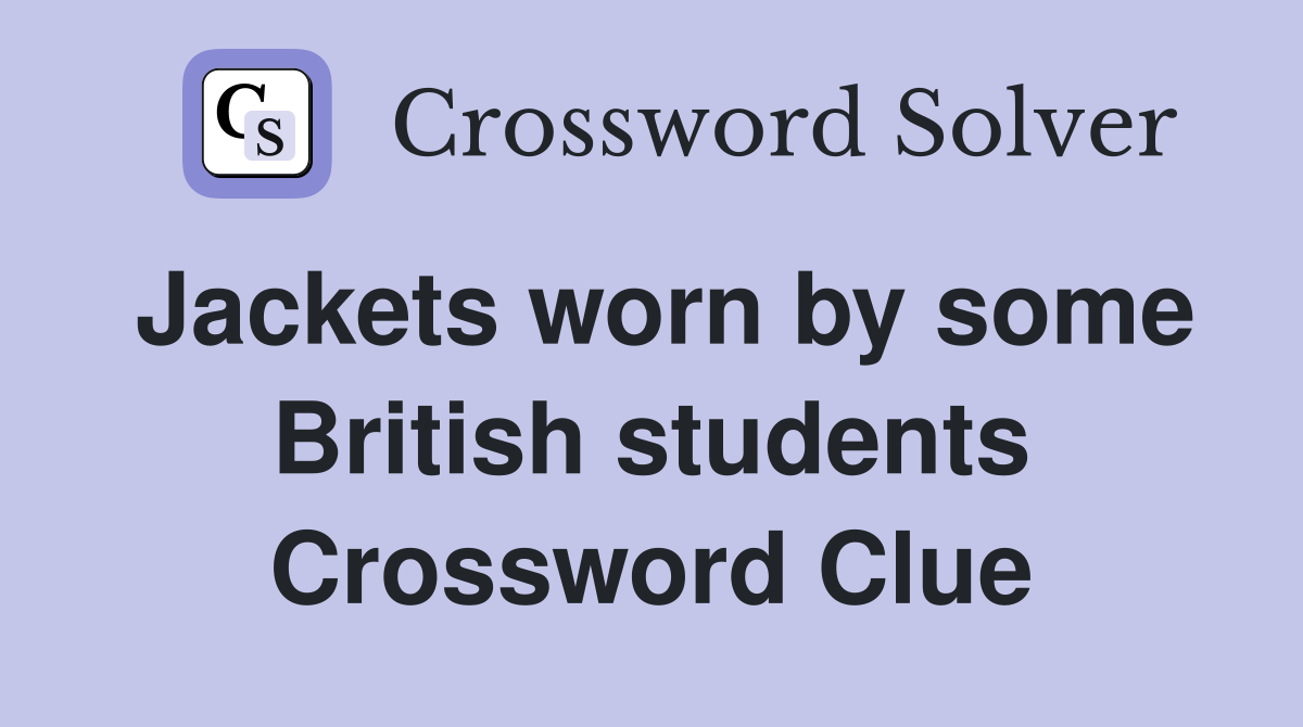 Jackets worn by some British students Crossword Clue