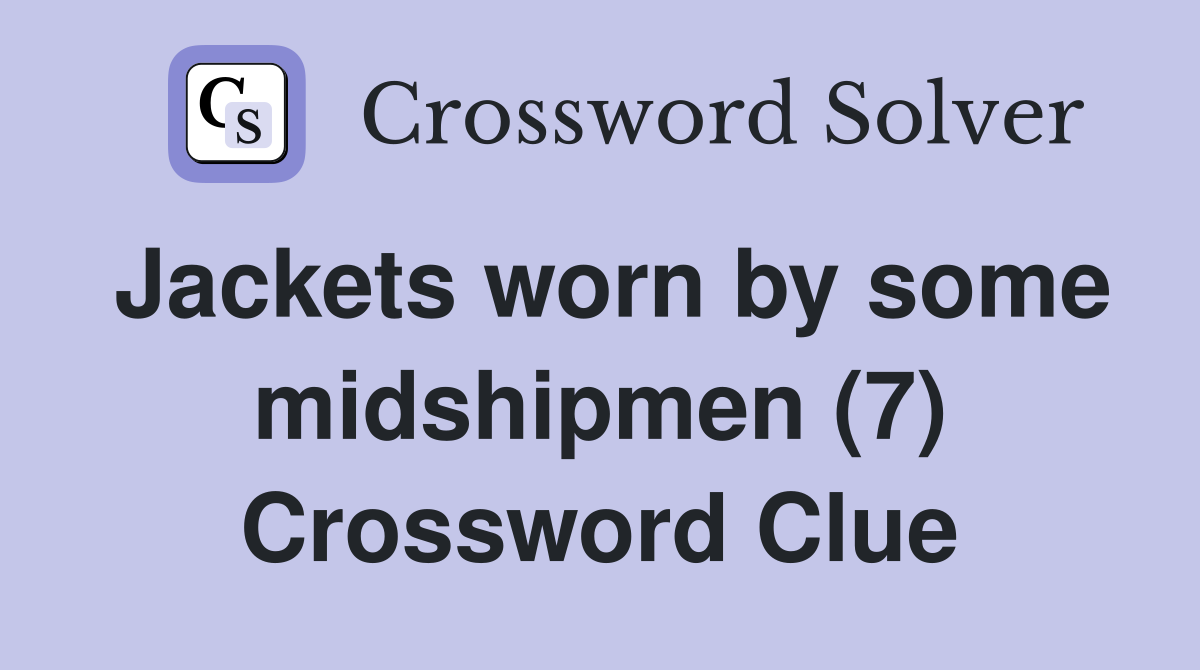 Jackets worn by some midshipmen (7) Crossword Clue