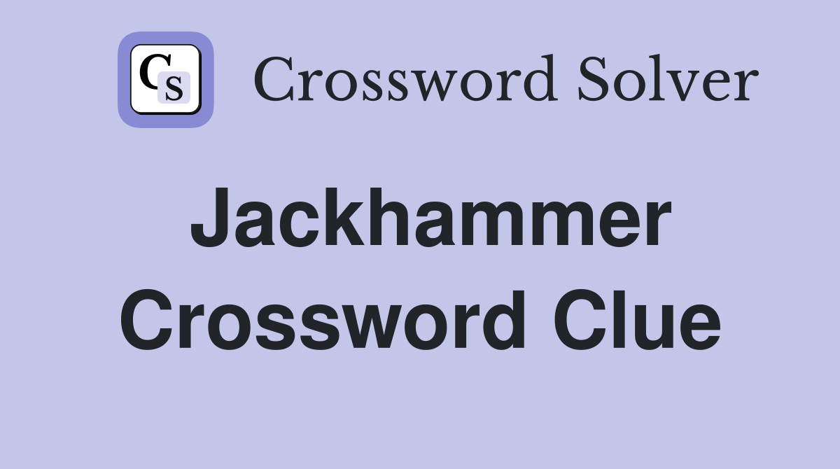 Jackhammer Crossword Clue